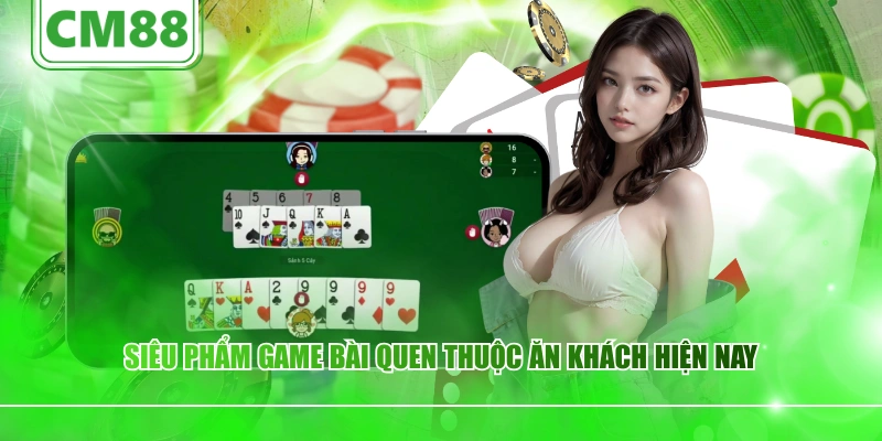 Siêu phẩm game bài quen thuộc ăn khách hiện nay
